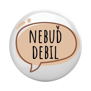 Placka - špendlík/magnet, 37mm - "nebuď debil"