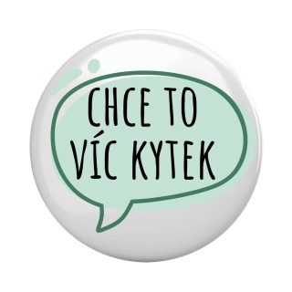 Placka - špendlík/magnet, 37mm - "chce to víc kytek"
